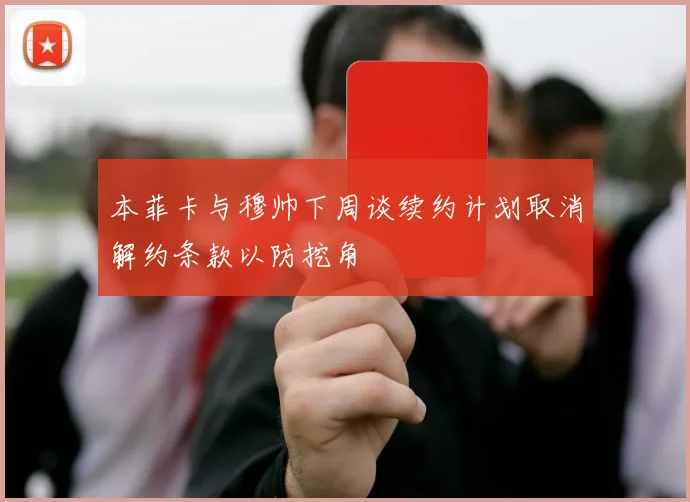 本菲卡与穆帅下周谈续约计划取消解约条款以防挖角